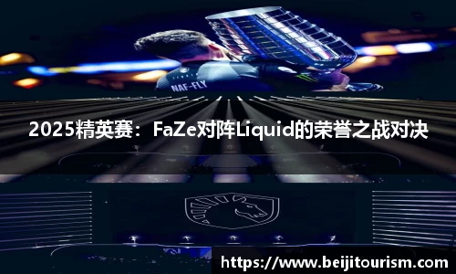 2025精英赛：FaZe对阵Liquid的荣誉之战对决